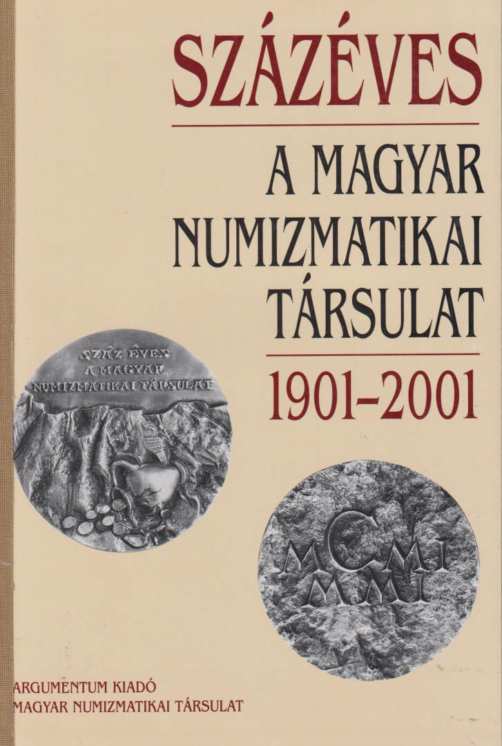 Százéves a Magyar Numizmatikai Társulat 1901-2001.